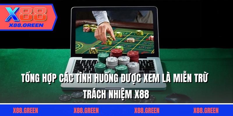 Tổng hợp các tình huống được xem là miễn trừ trách nhiệm X88